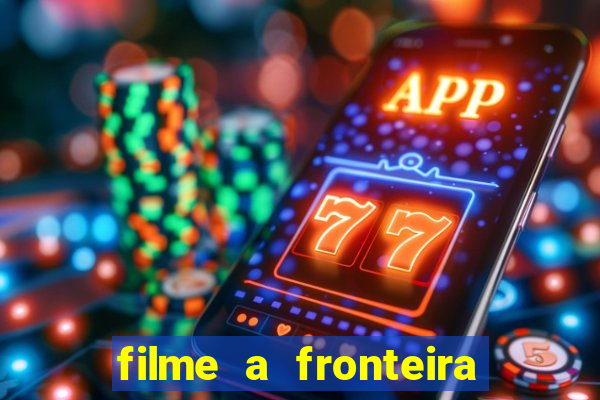 filme a fronteira 2007 completo dublado